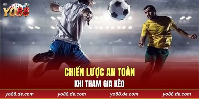 Chiến lược an toàn khi tham gia kèo