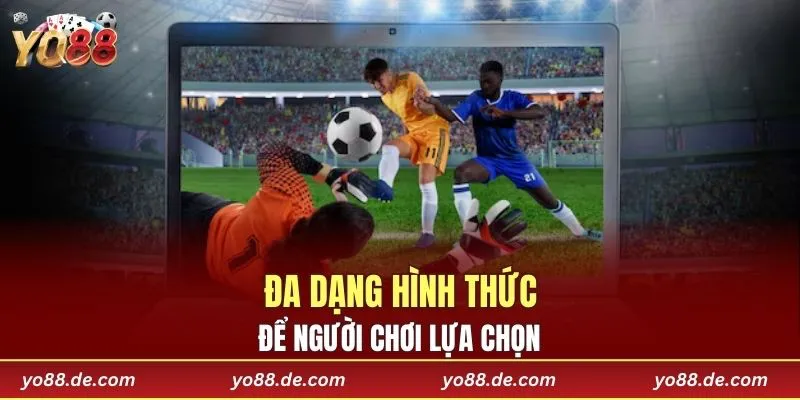 Đa dạng hình thức để người chơi lựa chọn